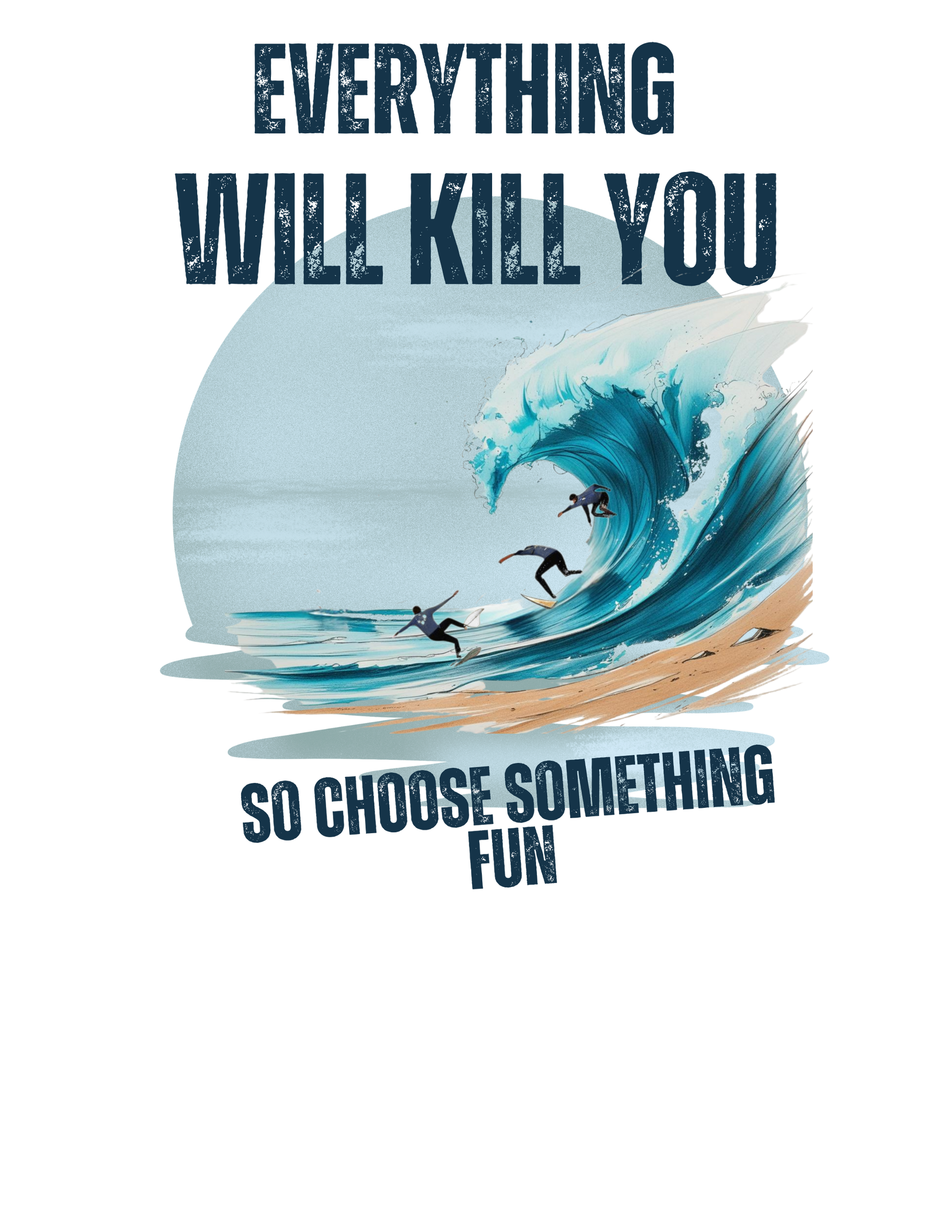 Bio T-Shirt - Everything will kill you so choose something with fun
